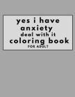 yes i have anxiety book deal with it coloring book for adult By Adam Strsed Cover Image