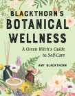 Blackthorn's Botanical Wellness: A Green Witch’s Guide to Self-Care Cover Image