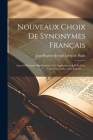 Nouveaux Choix De Synonymes Français: Leurs Différentes Significations, Et L'application Qu'il En Faut Faire Pour Parler Avec Justesse...... By Jean-Baptiste-Joseph Leroy de Flagis (Created by) Cover Image