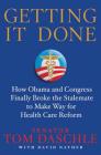 Getting It Done: How Obama and Congress Finally Broke the Stalemate to Make Way for Health Care Reform By Tom Daschle, David Nather Cover Image