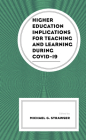 Higher Education Implications for Teaching and Learning During Covid-19 By Michael G. Strawser (Editor), Laura Alberti (Contribution by), Ben Alfonsin (Contribution by) Cover Image