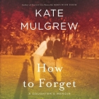 How to Forget: A Daughter's Memoir Cover Image