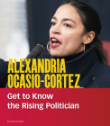 Alexandria Ocasio-Cortez: Get to Know the Rising Politician (People You Should Know) By Leticia Snow Cover Image