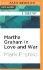 Martha Graham in Love and War: The Life in the Work By Mark Franko, Gary Telles (Read by) Cover Image