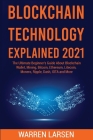 Blockchain Technology Explained 2021: The Ultimate Beginner's Guide About Blockchain Wallet, Mining, Bitcoin, Ethereum, Litecoin, Monero, Ripple, Dash Cover Image