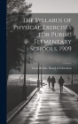 The Syllabus of Physical Exercises for Public Elementary Schools, 1909 By Great Britain Board of Education (Created by) Cover Image