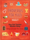 Proverbs for Kids and those who love them Volume 2: How God Teaches Wisdom Using things around the house Cover Image