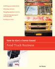 How to Start a Home-Based Food Truck Business (Home-Based Business) By Eric Thomas Cover Image