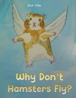 Why Don't Hamsters Fly? By Kat Ellis Cover Image