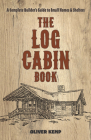The Log Cabin Book: A Complete Builder's Guide to Small Homes and Shelters Cover Image