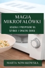 Magia Mikrofalówki: Książka z Przepisami na Szybkie i Smaczne Dania By Marta Nowakowska Cover Image