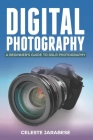 Digital Photography: A Beginner's Guide to DSLR Photography: Basic DSLR Camera Guide for Beginners, Learning How To Use Your First DSLR Cam By Celeste Jarabese Cover Image