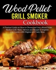 Wood Pellet Grill Smoker Cookbook: A Practical Guide on How to Choose and Use a Wood Pellet Smoker Grill. Many Advices and Recipes to Impress your Gue By Joshua Smith Cover Image