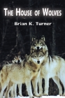 The House of Wolves By Brian K. Turner Cover Image