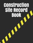 Construction Site Record Book: Construction Site Record Book Job Site Project Management Report Equipment Log Book Contractor Log Book Daily Record F Cover Image
