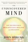 The Undiscovered Mind: How the Human Brain Defies Replication, Medication, and Explanation By John Horgan Cover Image