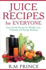 Juice Recipes for Everyone: Easy Juicing Recipes for Weight Loss, Cleansing and Energy Boosting By Sebastian R. Jones Cover Image