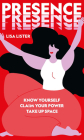 Presence: Know Yourself. Claim Your Power. Take Up Space By Lisa Lister Cover Image