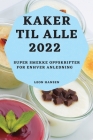 Kaker Til Alle 2022: Super Smekke Oppskrifter for Enhver Anledning By Leon Hansen Cover Image