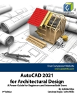 AutoCAD 2021 for Architectural Design: A Power Guide for Beginners and Intermediate Users By John Willis, Sandeep Dogra, Cadartifex Cover Image