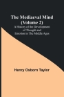 The Mediaeval Mind (Volume 2); A History of the Development of Thought and Emotion in the Middle Ages By Henry Osborn Taylor Cover Image