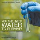 You and I Need Water to Survive! Chemistry Book for Beginners Children's Chemistry Books By Baby Professor Cover Image