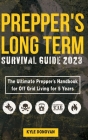 Preppers Long Term Survival Guide 2023: The Ultimate Prepper's Handbook for Off Grid Living for 5 Years: Ultimate Survival Tips, Off the Grid Survival By Kyle Donovan Cover Image
