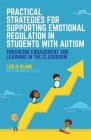 Practical Strategies for Supporting Emotional Regulation in Students with Autism: Enhancing Engagement and Learning in the Classroom By Leslie Blome, Maureen Zelle (Contribution by) Cover Image