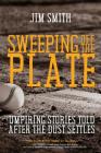 Sweeping Off the Plate: Umpiring Stories Told After the Dust Settles By Jim Smith Cover Image