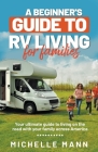 A Beginner's Guide to RV Living for Families: Your Ultimate Guide To Living On The Road With Your Family Across America By Michelle Mann Cover Image