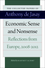 Economic Sense and Nonsense: Reflections from Europe, 2008-2012 (Collected Papers of Anthony de Jasay) By Anthony De Jasay, Hartmut Kliemt (Editor) Cover Image