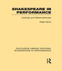 Shakespeare in Performance: Castings and Metamorphoses (Routledge Library Editions: Shakespeare in Performance) By Ralph Berry Cover Image