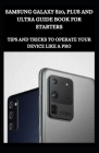 Samsung Galaxy S20, Plus And Ultra Guide Book For Starters: Tips And Tricks To Operate Your Device Like A Pro By Ben Mark Cover Image