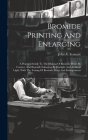 Bromide Printing And Enlarging: A Practical Guide To The Making Of Bromide Prints By Contact, And Bromide Enlarging By Daylight And Artificial Light, By John A. Tennant Cover Image