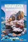Norwegen Reiseführer 2024: Ein umfassender Führer zu Norwegens reicher Kultur, Küche, Top-Attraktionen und faszinierenden Landschaften, der die G Cover Image