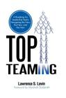 Top Teaming: A Roadmap for Teams Navigating the Now, the New, and the Next By Lawrence S. Levin Cover Image