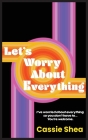Let's Worry About Everything By Cassie Shea Cover Image