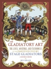 The Gladiatory Art: The Lives, Writings, & Techniques of the Eighteenth Century Stage Gladiators. A Sourcebook. Cover Image
