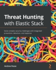 Threat Hunting with Elastic Stack: Solve complex security challenges with integrated prevention, detection, and response Cover Image