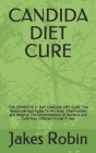 Candida Diet Cure: THE COMPLETE 7- DAY CANDIDA DIET CURE: The Recommended Guide To Minimise Inflammation and Balance The Concentrations O By Jakes Robin Cover Image
