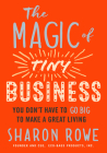 The Magic of Tiny Business: You Don't Have to Go Big to Make a Great Living By Sharon Rowe Cover Image