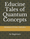 Educine Tales of Quantum Concepts: For Beginners By Abdulateef Pedro-Salvador Cover Image