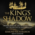 The King's Shadow: Obsession, Betrayal, and the Deadly Quest for the Lost City of Alexandria By Edmund Richardson, Julian Elfer (Read by) Cover Image