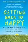 Getting Back to Happy: Change Your Thoughts, Change Your Reality, and Turn Your Trials into Triumphs By Marc Chernoff, Angel Chernoff, Alyssa Milano (Foreword by) Cover Image