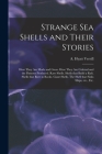 Strange Sea Shells and Their Stories: How They Are Made and Grow. How They Are Colored and the Patterns Produced. Rare Shells. Shells That Build a Raf By A. Hyatt (Alpheus Hyatt) 18 Verrill (Created by) Cover Image