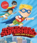 How to Save a Superhero By Caryl Hart, Ed Eaves (Illustrator) Cover Image