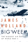 Big Week: The Biggest Air Battle of World War II By James Holland Cover Image