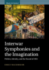 Interwar Symphonies and the Imagination: Politics, Identity, and the Sound of 1933 (Music in Context) By Emily MacGregor Cover Image