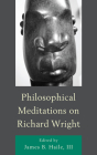 Philosophical Meditations on Richard Wright By James B. Haile (Editor) Cover Image
