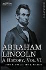 Abraham Lincoln: A History, Vol.VI (in 10 Volumes) By John M. Hay, John George Nicolay Cover Image